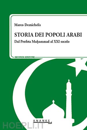 demichelis marco' - storia dei popoli arabi. dal profeta muhammad alle primavere arabe'