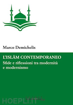 demichelis marco' - l'islam contemporaneo. sfide e riflessioni tra modernita' e modernismo