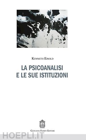 eisold kenneth - la psicoanalisi e le sue istituzioni
