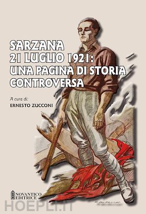 zucconi ernesto (curatore) - sarzana 21 luglio 1921: una pagina di storia controversa