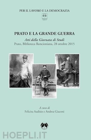 audisio f.(curatore); giaconi a.(curatore) - prato e la grande guerra. atti della giornata di studi (prato, 28 ottobre 2015)