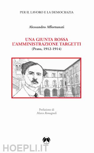 affortunati alessandro - una giunta rossa. l'amministrazione targetti (prato 1912-1914)