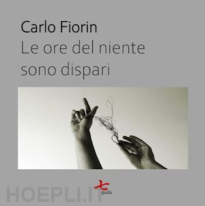 fiorin carlo - le ore del niente sono dispari