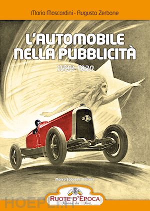 moscardini mario; zerbone augusto - l'automobile nella pubblicità. 1898-1930
