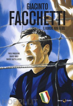 maggioni paolo ; barzi davide ; castelluccio davide - giacinto facchetti. il rumore non fa gol