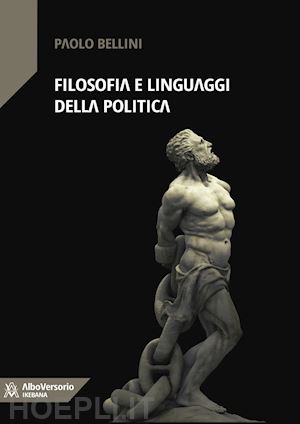 bellini paolo - filosofia e linguaggi della politica