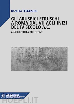 cermesoni daniela - aruspici etruschi a roma dal vii agli inizi del iv secolo a.c.. analisi critica