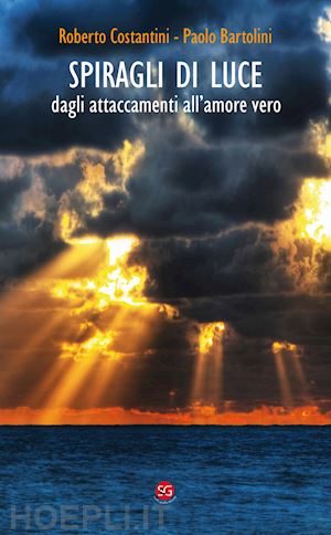 costantini roberto; bartolini paolo - spiragli di luce. dagli attaccamenti all'amore vero