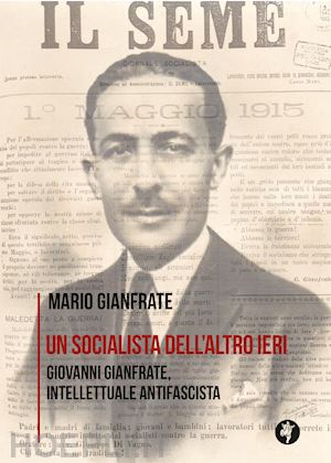 gianfrate mario - un socialista dell'altro ieri. giovanni gianfrate, intellettuale antifascista