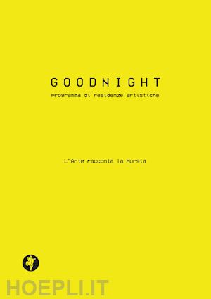 fiorella r.(curatore) - goodnight. programma di residenze artistiche