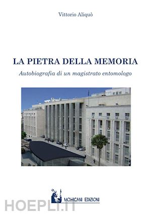 aliquò vittorio - la pietra della memoria. autobiografia di un magistrato entomologo