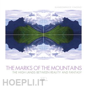vincenzi giandomenico - the marks of the mountains. the high lands between reality and fantasy