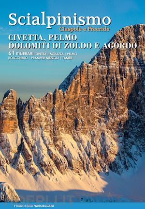 vascellari francesco - scialpinismo ciaspole e freeride : civetta, pelmo, dolomiti di zoldo e agordo :