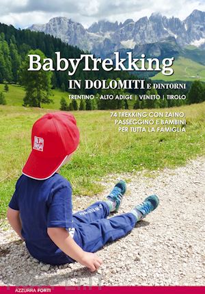 forti azzurra - babytrekking in dolomiti e dintorni. trentino, alto adige, veneto, tirolo. 74 tr