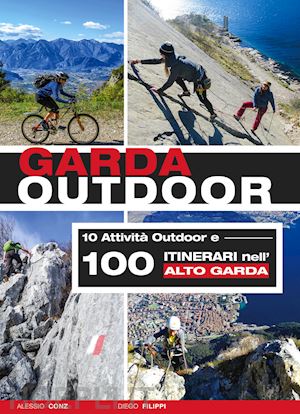 conz alessio; filippi diego - garda outdoor. 10 attivita' outdoor e 100 itinerari nell'alto garda