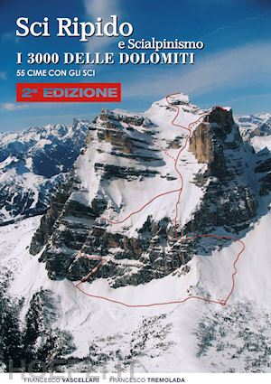 vascellari francesco; tremolada francesco - sci ripido e scialpinismo. i 3000 delle dolomiti. 50 cime con gli sci