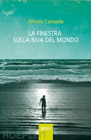 carosella alfredo - la finestra sulla riva del mondo