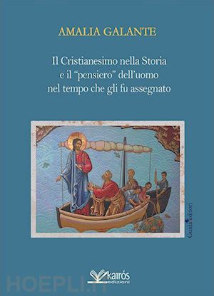 galante amalia - il cristianesimo nella storia e il «pensiero» dell'uomo nel tempo che gli fu assegnato