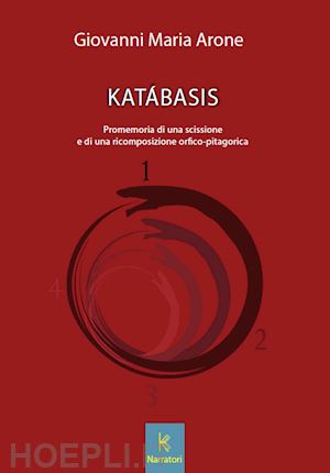 arone giovanni maria - katabasis. promemoria di una scissione e di una ricomposizione orfico-pitagorica