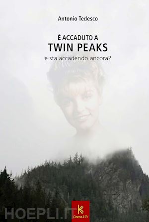 tedesco antonio - e accaduto a twin peaks e sta per accadere ancora