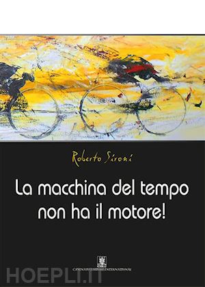 sironi roberto - la macchina del tempo non ha il motore!