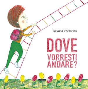 l'astorina tatyana - dove vorresti andare? ediz. illustrata