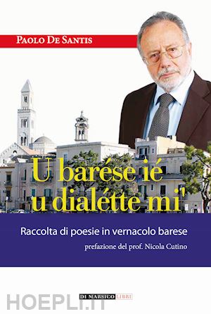 de santis paolo - u barése ié u dialétte mi'. raccolta di poesie in vernacolo barese