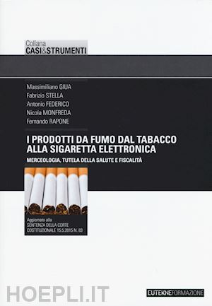 giua massimiliano; stella fabrizio; federico antonio; monfreda nicola - i prodotti da fumo dal tabacco alla sigaretta elettronica