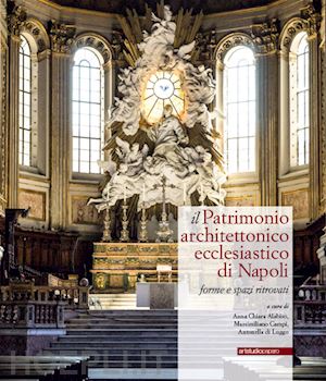 alabiso a. c. (curatore); campi m. (curatore); di luggo a. (curatore) - il patrimonio architettonico ecclesiastico di napoli. forme e spazi ritrovati