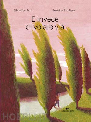 vecchini silvia - e invece di volare via. ediz. a colori