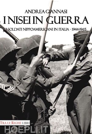 giannasi andrea - i nisei in guerra. i nippoamericani in italia (1944-1945)