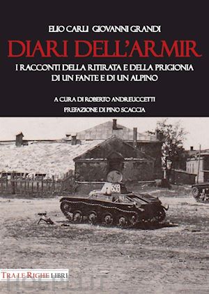 grandi giovanni; carli elio; andreuccetti r. (curatore) - diari dell'armir. i racconti della ritirata e della prigionia di un fante e di u