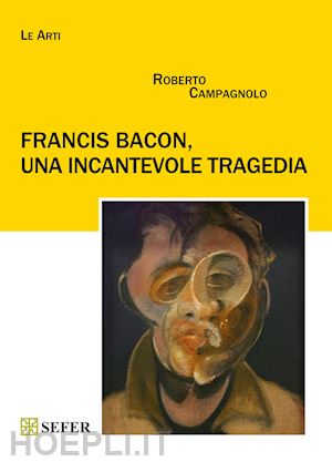campagnolo roberto - francis bacon, una incantevole tragedia. ediz. illustrata