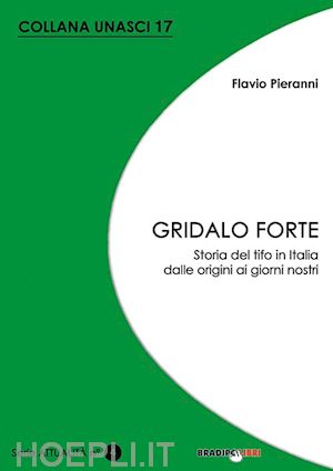 pieranni flavio - gridalo forte. storia del tifo in italia dalle origini ai giorni nostri