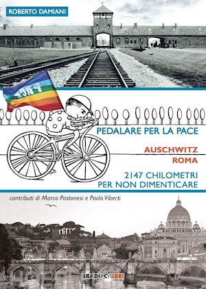 damiani roberto - pedalare per la pace. auschwitz-roma. 2147 chilometri per non dimenticare