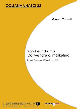 trovati gianni - sport e industria dal welfare al marketing. i casi ferrero, olivetti e altri