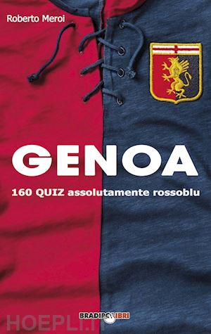 meroi roberto - genoa. 160 quiz assolutamente rossoblu