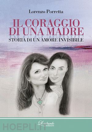 porretta lorenzo - il coraggio di una madre. storia di un amore invisibile