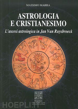 marra massimo - astrologia e cristianesimo. l'ascesi astrologica in jan van ruysbroeck