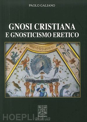 galiano paolo - gnosi cristiana e gnosticismo eretico