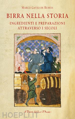 de rubeis marco gavio - birra nella storia. ingredienti e preparazioni attraverso i secoli