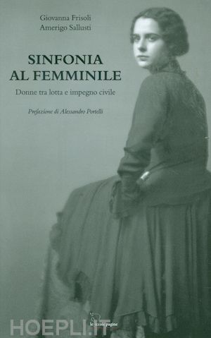 frisoli giovanna; sallusti amerigo' - sinfonia al femminile. donne tra lotta e impegno civile'