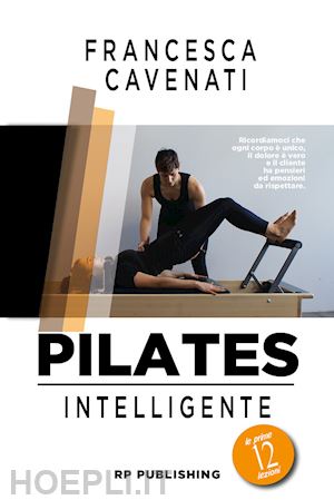 Pilates Intelligente. Le Prime 12 Lezioni - Cavenati Francesca