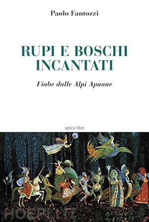 fantozzi paolo - rupi e boschi incantati. fiabe dalle alpi apuane