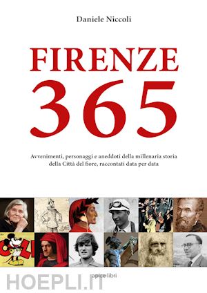 niccoli daniele - firenze 365. avvenimenti, personaggi e aneddoti della millenaria storia della città del fiore, raccontati data per data