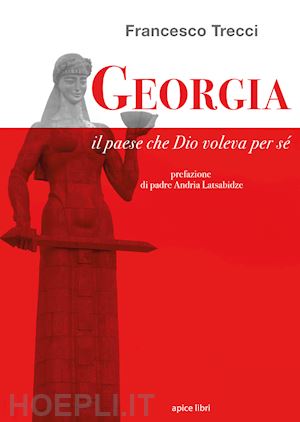 trecci francesco - georgia. il paese che dio voleva per se'