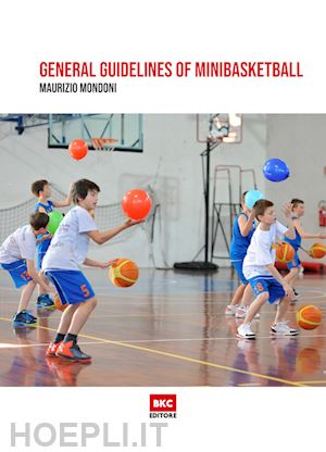 mondoni maurizio - general guidelines of minibasketball. ediz. illustrata