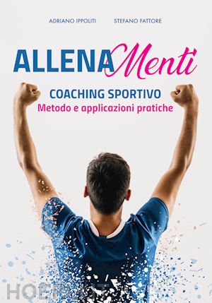 ippoliti adriano; fattore stefano - allenamenti. coaching sportivo. metodo e applicazioni pratiche. nuova ediz.