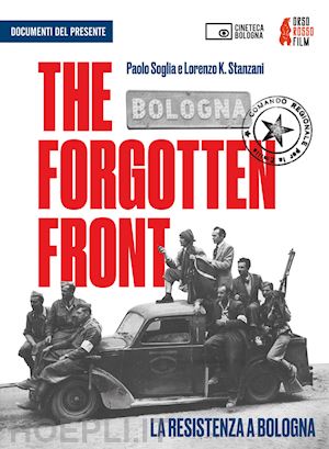 soglia paolo; stanzani lorenzo k. - the forgotten front. la resistenza a bologna (libro + dvd)