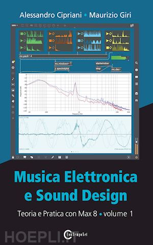 cipriani alessandro; giri maurizio - musica elettronica e sound design. vol. 1: teoria e pratica con max 8